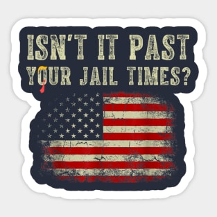 Isn't it past your jail time Sticker